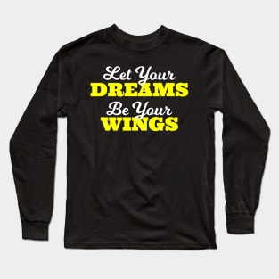 Good Sayings Let Your Dreams Be Your Wings Long Sleeve T-Shirt